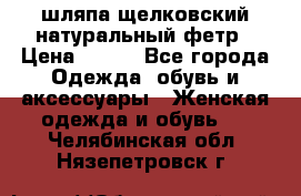 шляпа щелковский натуральный фетр › Цена ­ 500 - Все города Одежда, обувь и аксессуары » Женская одежда и обувь   . Челябинская обл.,Нязепетровск г.